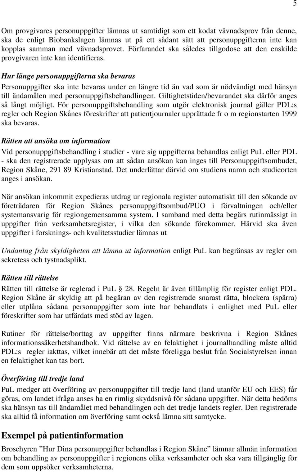 Hur länge personuppgifterna ska bevaras Personuppgifter ska inte bevaras under en längre tid än vad som är nödvändigt med hänsyn till ändamålen med personuppgiftsbehandlingen.