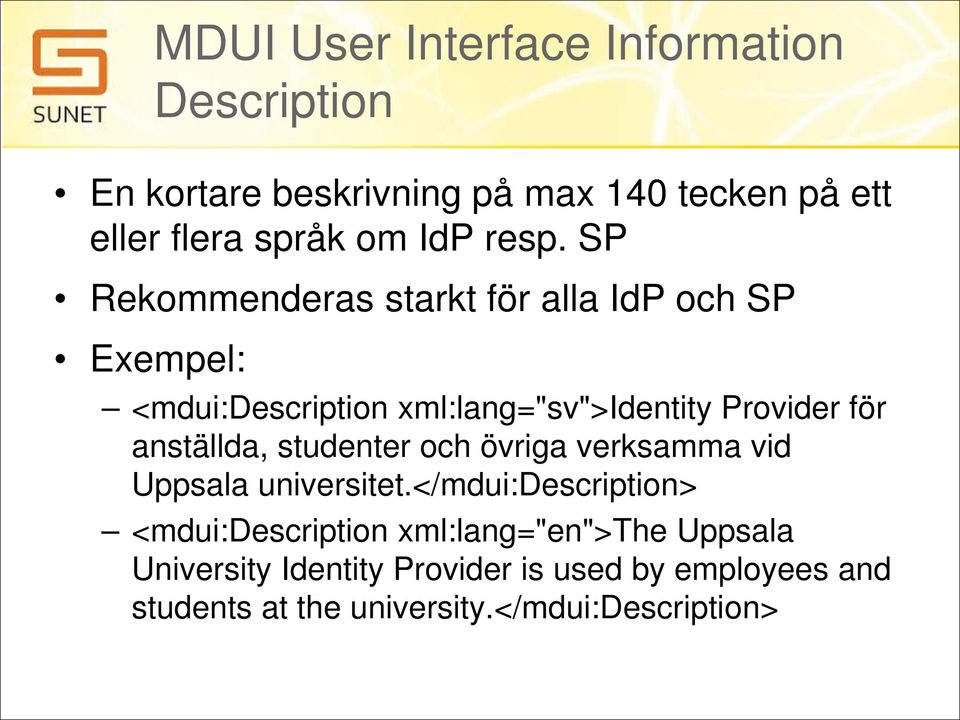 SP Rekommenderas starkt för alla IdP och SP Exempel: <mdui:description xml:lang="sv">identity Provider för