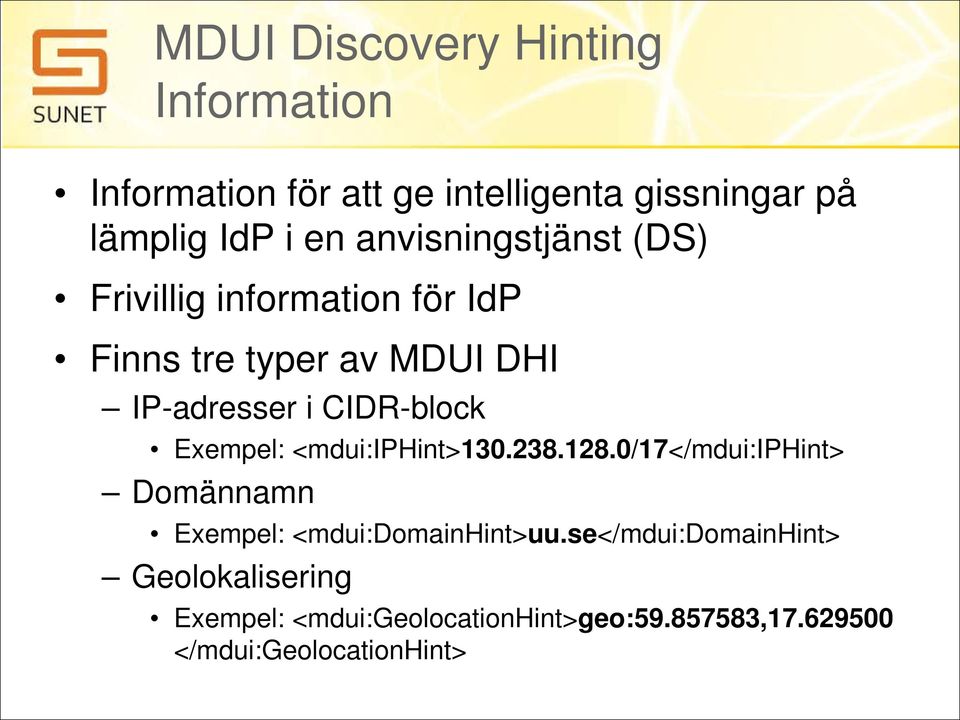 CIDR-block Exempel: <mdui:iphint>130.238.128.0/17</mdui:iphint> Domännamn Exempel: <mdui:domainhint>uu.