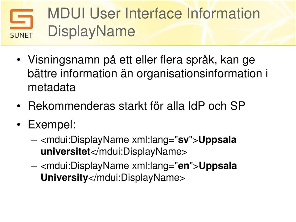 starkt för alla IdP och SP Exempel: <mdui:displayname xml:lang="sv">uppsala