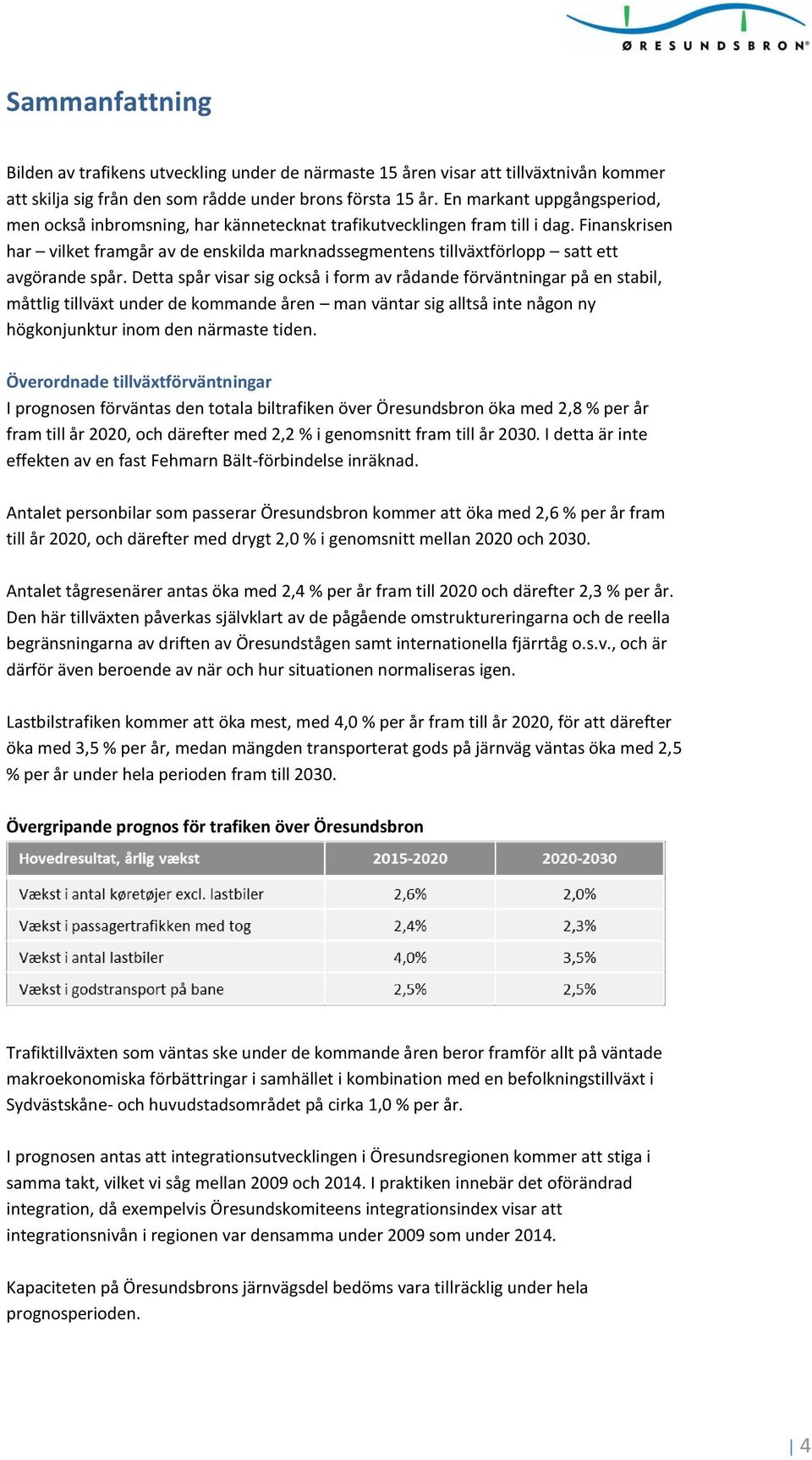 Finanskrisen har vilket framgår av de enskilda marknadssegmentens tillväxtförlopp satt ett avgörande spår.