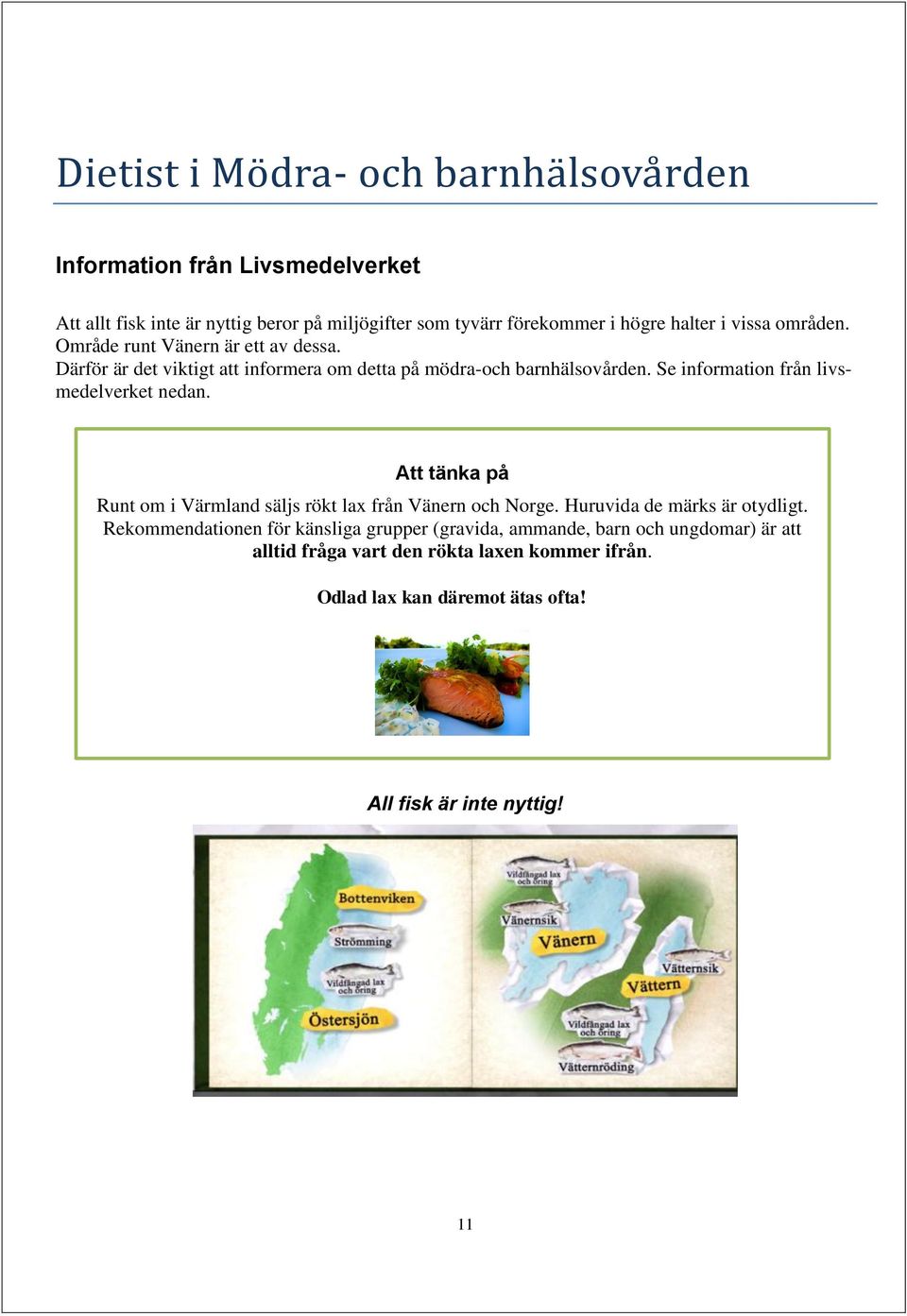Se information från livsmedelverket nedan. Att tänka på Runt om i Värmland säljs rökt lax från Vänern och Norge. Huruvida de märks är otydligt.