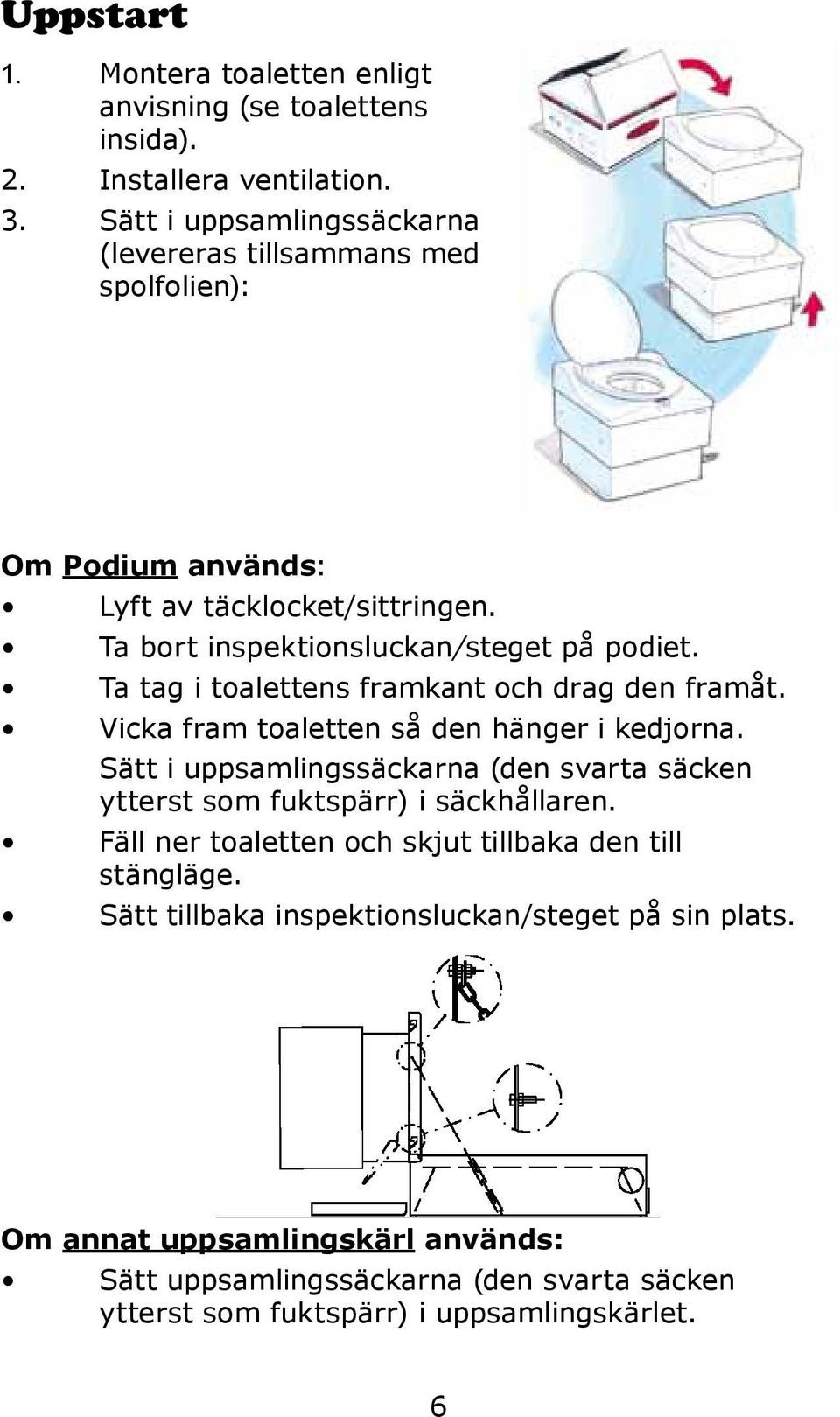 Ta tag i toalettens framkant och drag den framåt. Vicka fram toaletten så den hänger i kedjorna.