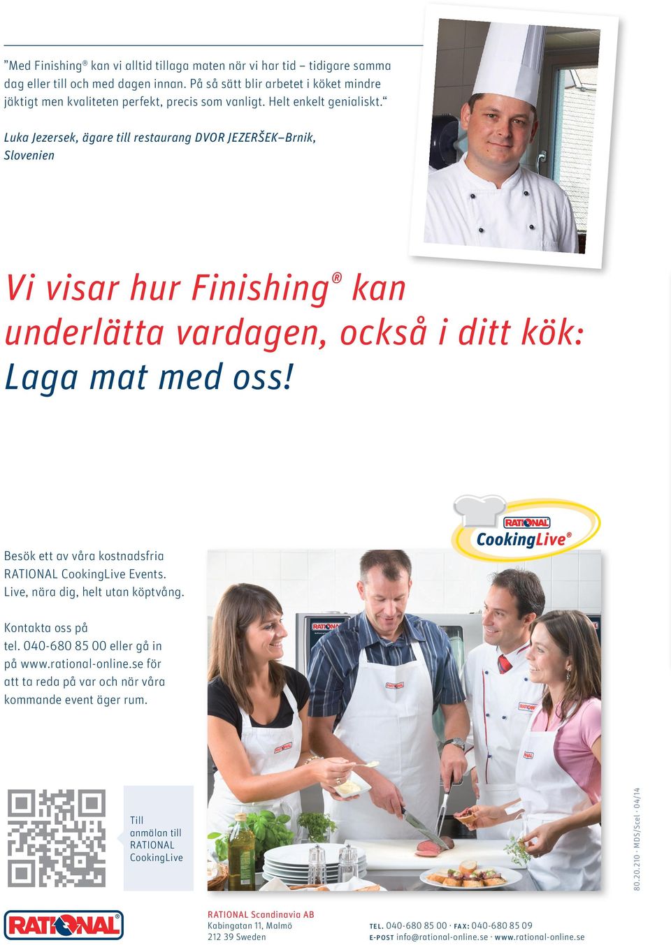 Besök ett av våra kostnadsfria RATIONAL CookingLive Events. Live, nära dig, helt utan köptvång. Kontakta oss på tel. 040-680 85 00 eller gå in på www.rational-online.