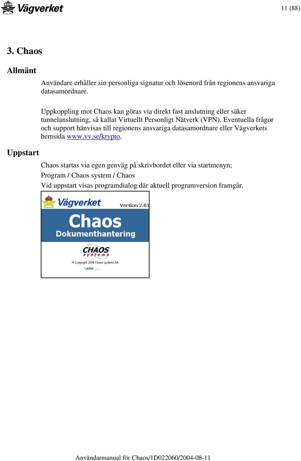 (VPN). Eventuella frågor och support hänvisas till regionens ansvariga datasamordnare eller Vägverkets hemsida www.vv.se/krypto.