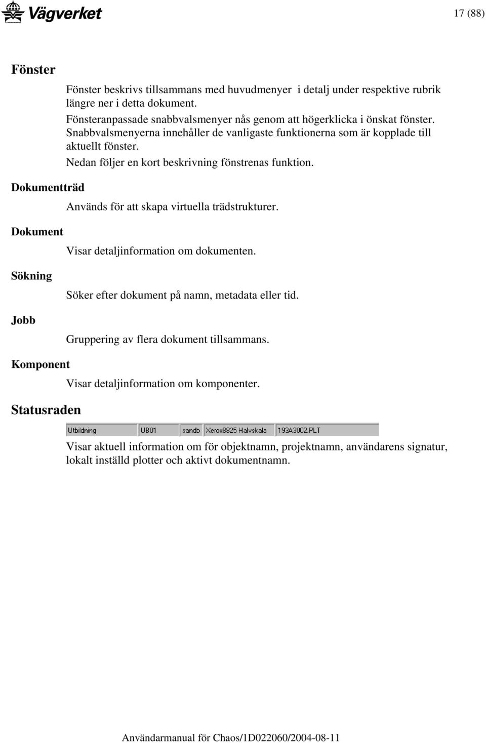 Nedan följer en kort beskrivning fönstrenas funktion. Dokumentträd Används för att skapa virtuella trädstrukturer. Dokument Visar detaljinformation om dokumenten.