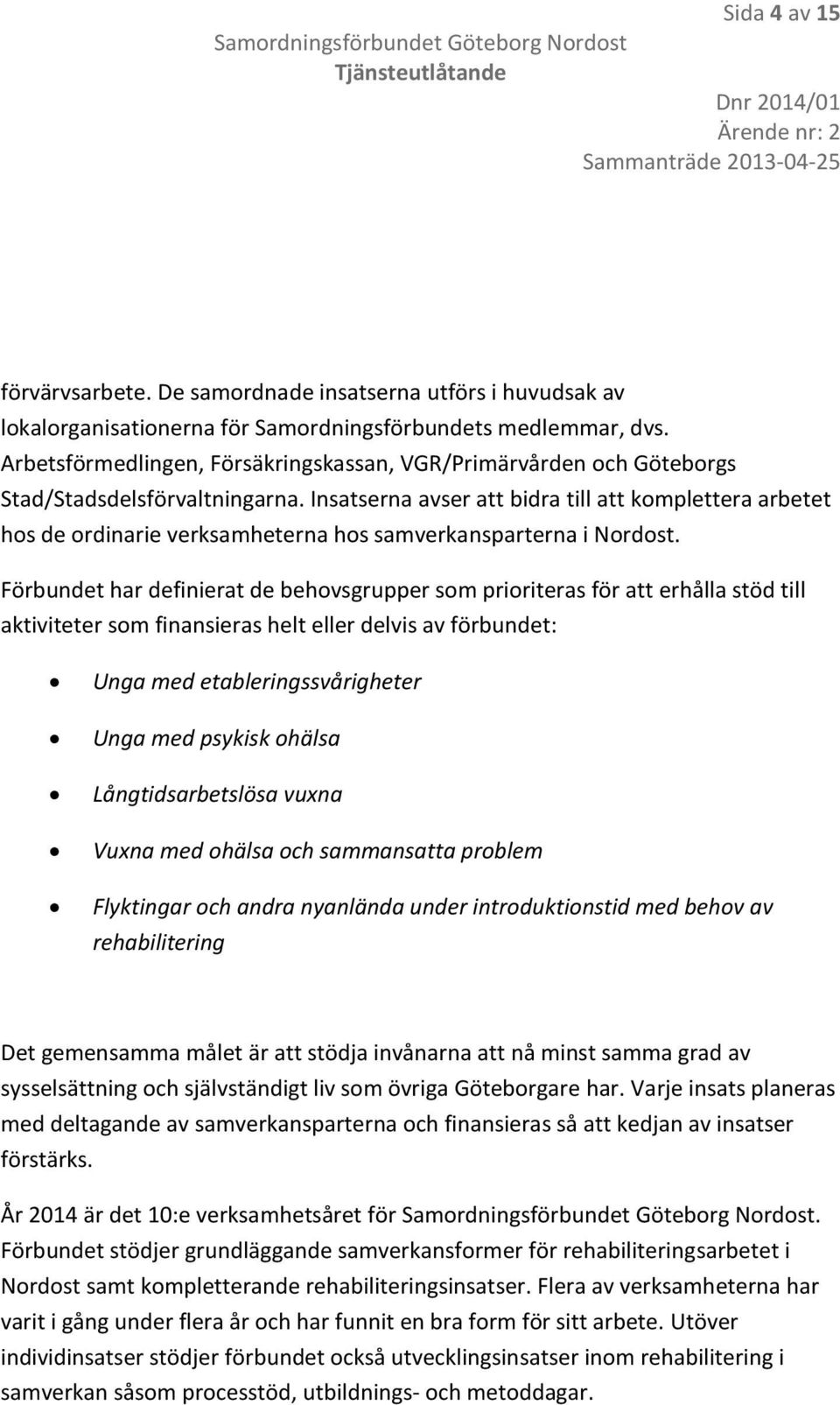 Insatserna avser att bidra till att komplettera arbetet hos de ordinarie verksamheterna hos samverkansparterna i Nordost.