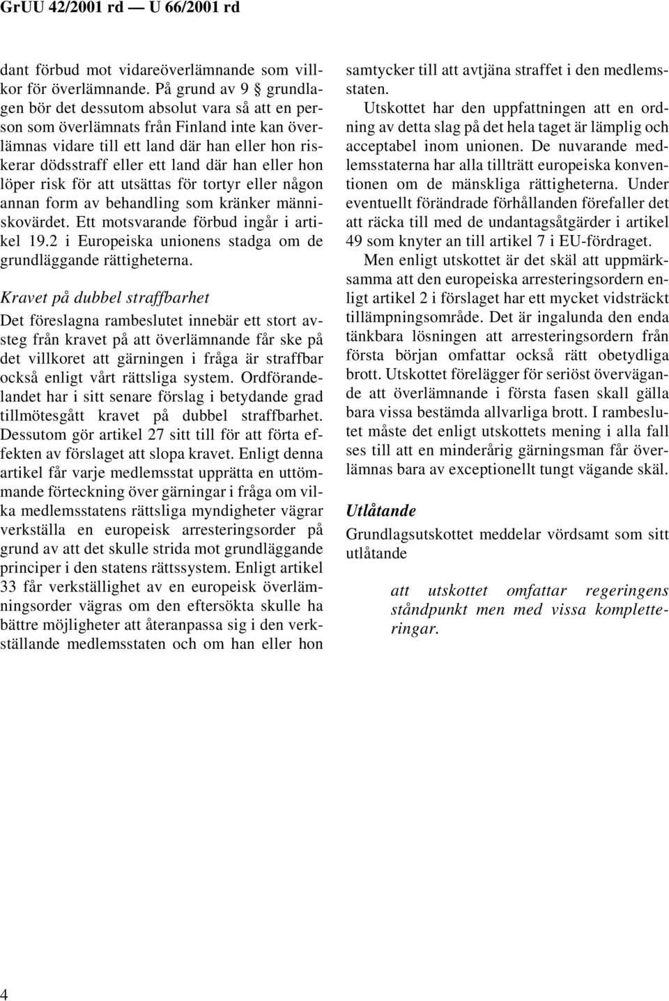 han eller hon löper risk för att utsättas för tortyr eller någon annan form av behandling som kränker människovärdet. Ett motsvarande förbud ingår i artikel 19.