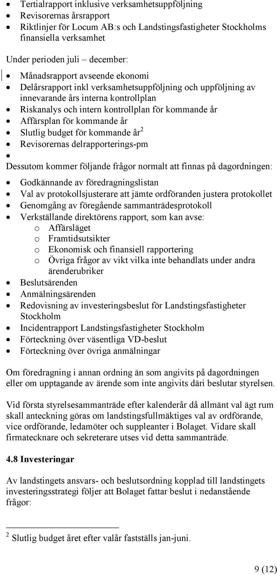 kommande år Slutlig budget för kommande år 2 Revisorernas delrapporterings-pm Dessutom kommer följande frågor normalt att finnas på dagordningen: Godkännande av föredragningslistan Val av