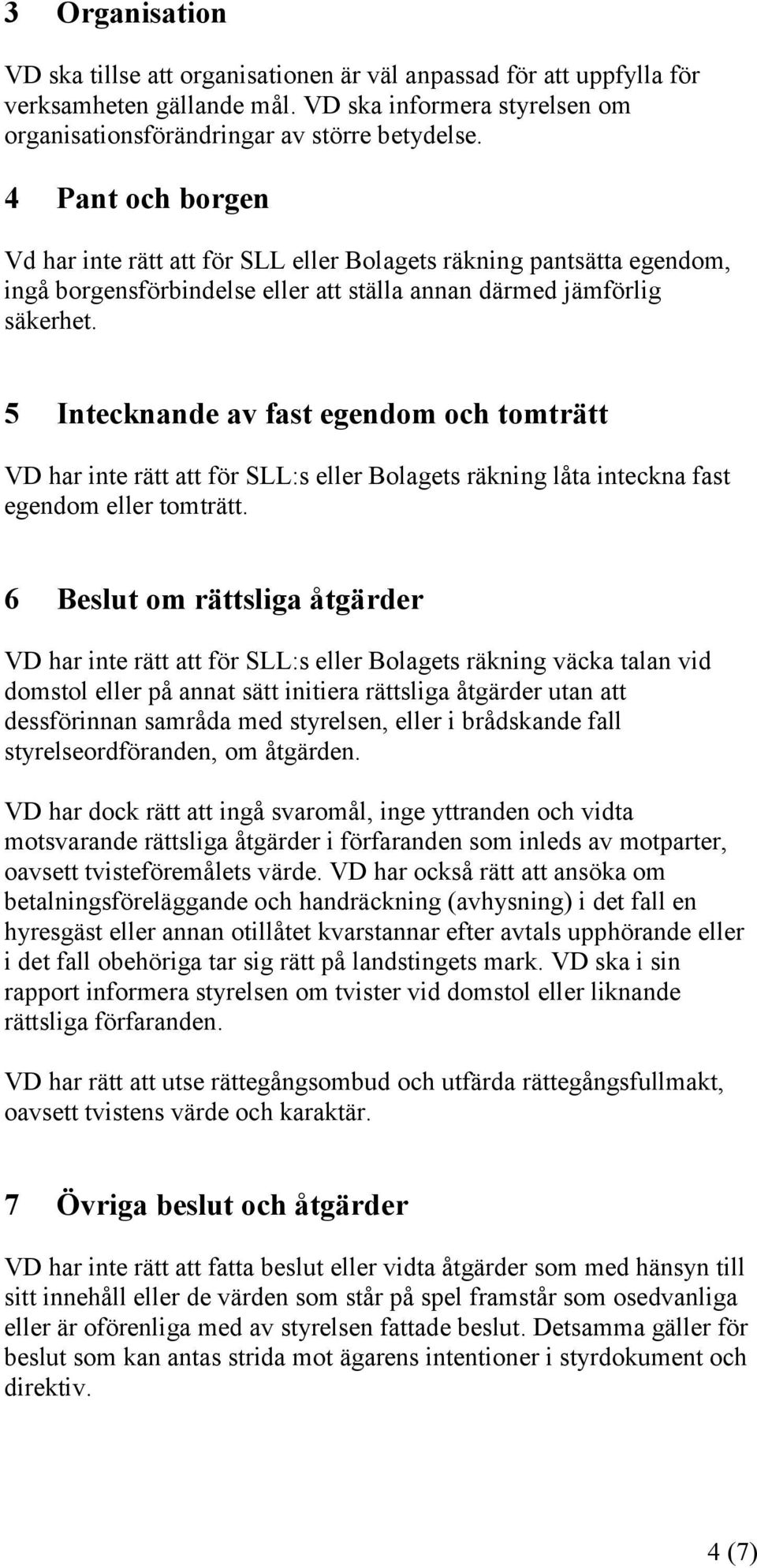 5 Intecknande av fast egendom och tomträtt VD har inte rätt att för SLL:s eller Bolagets räkning låta inteckna fast egendom eller tomträtt.