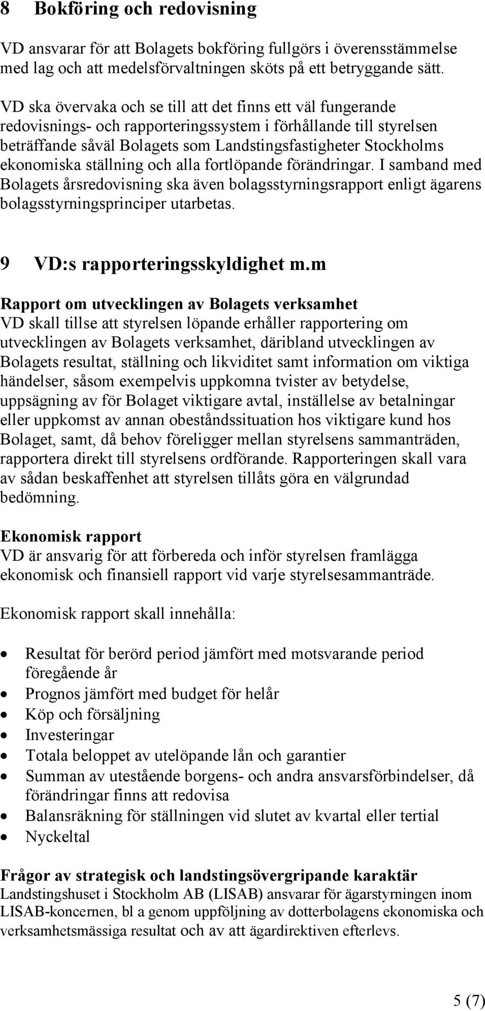 ekonomiska ställning och alla fortlöpande förändringar. I samband med Bolagets årsredovisning ska även bolagsstyrningsrapport enligt ägarens bolagsstyrningsprinciper utarbetas.