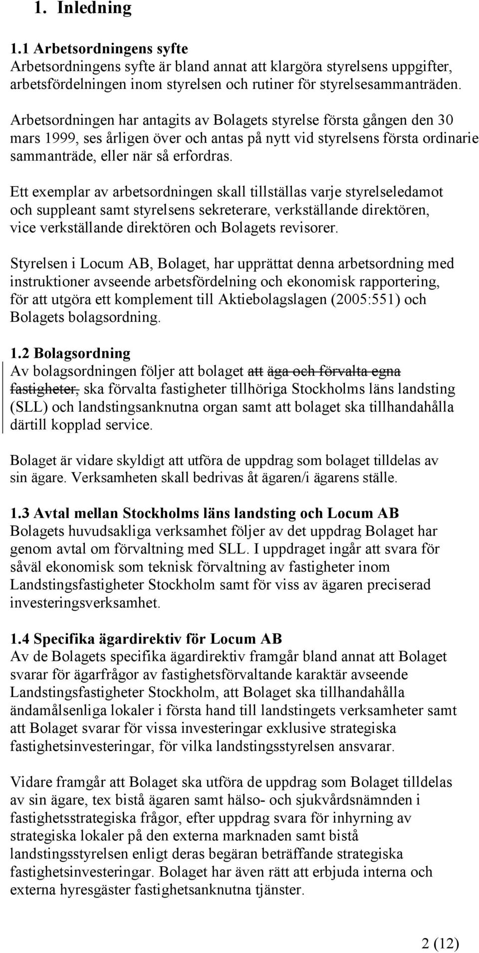 Ett exemplar av arbetsordningen skall tillställas varje styrelseledamot och suppleant samt styrelsens sekreterare, verkställande direktören, vice verkställande direktören och Bolagets revisorer.