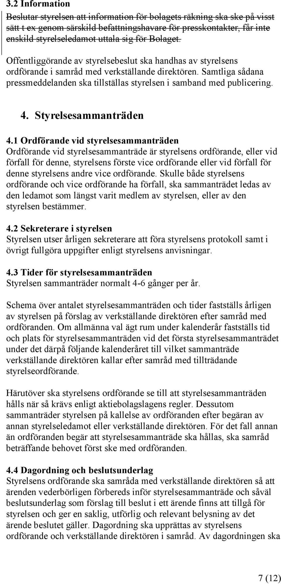 Samtliga sådana pressmeddelanden ska tillställas styrelsen i samband med publicering. 4. Styrelsesammanträden 4.