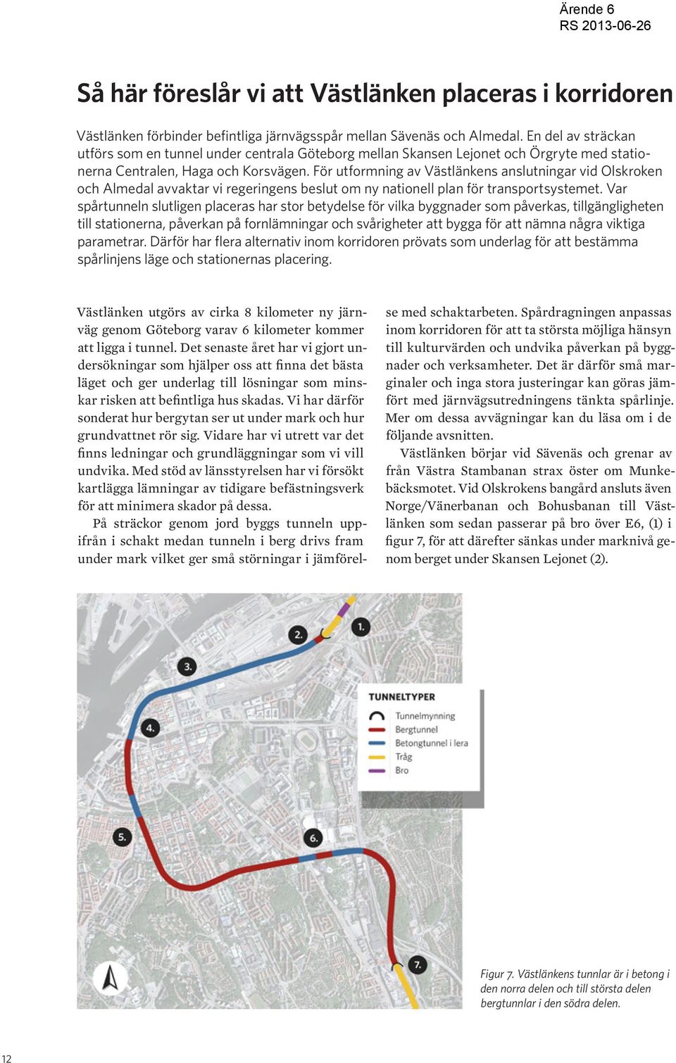 För utformning av Västlänkens anslutningar vid Olskroken och Almedal avvaktar vi regeringens beslut om ny nationell plan för transportsystemet.