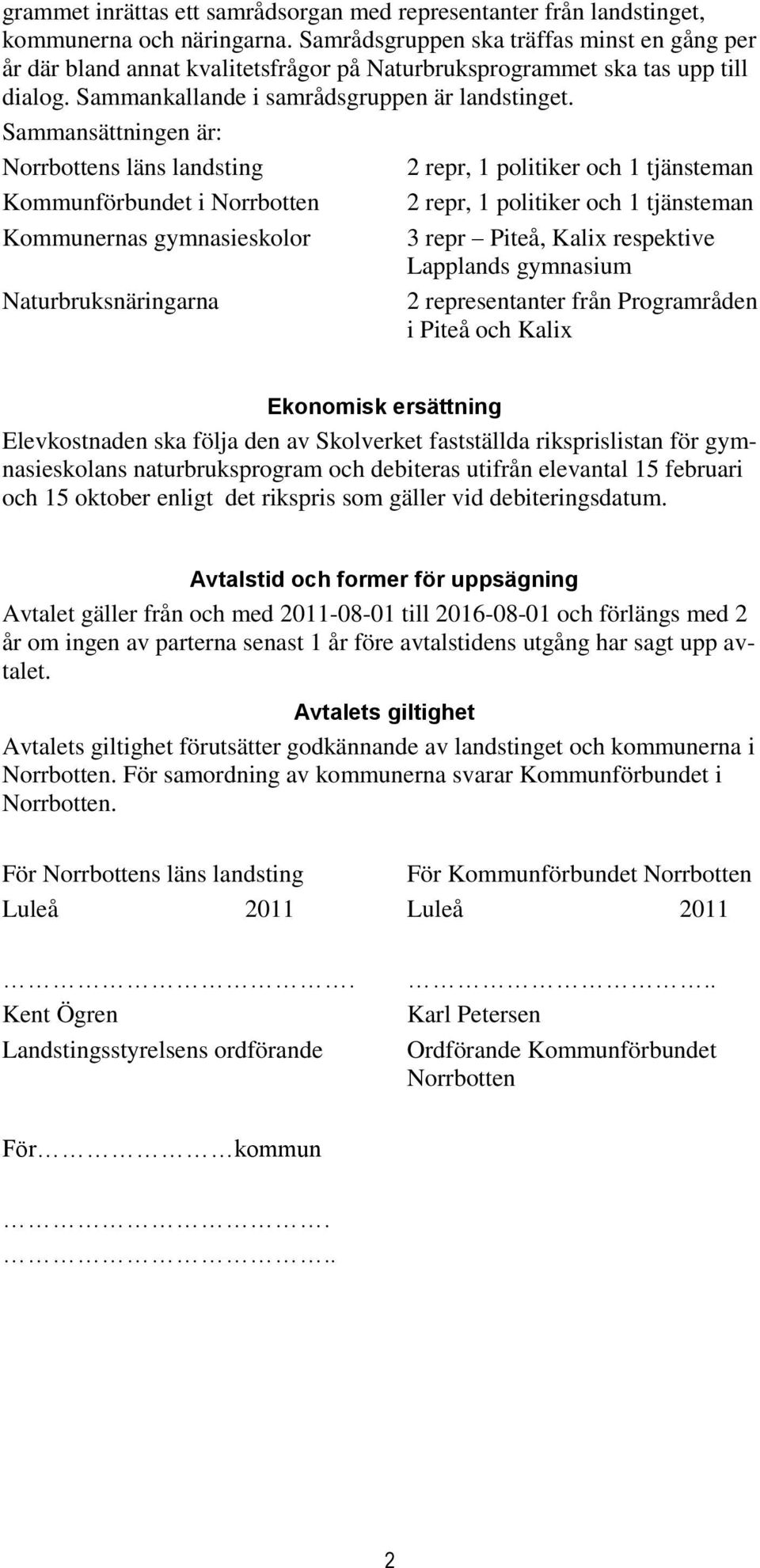 Sammansättningen är: Norrbottens läns landsting 2 repr, 1 politiker och 1 tjänsteman Kommunförbundet i Norrbotten 2 repr, 1 politiker och 1 tjänsteman Kommunernas gymnasieskolor 3 repr Piteå, Kalix