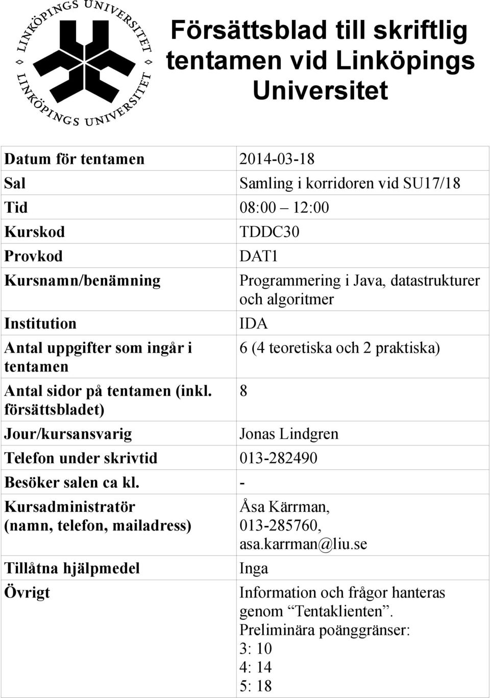 försättsbladet) Jour/kursansvarig Samling i korridoren vid SU17/18 TDDC30 DAT1 Programmering i Java, datastrukturer och algoritmer IDA 6 (4 teoretiska och 2 praktiska) 8