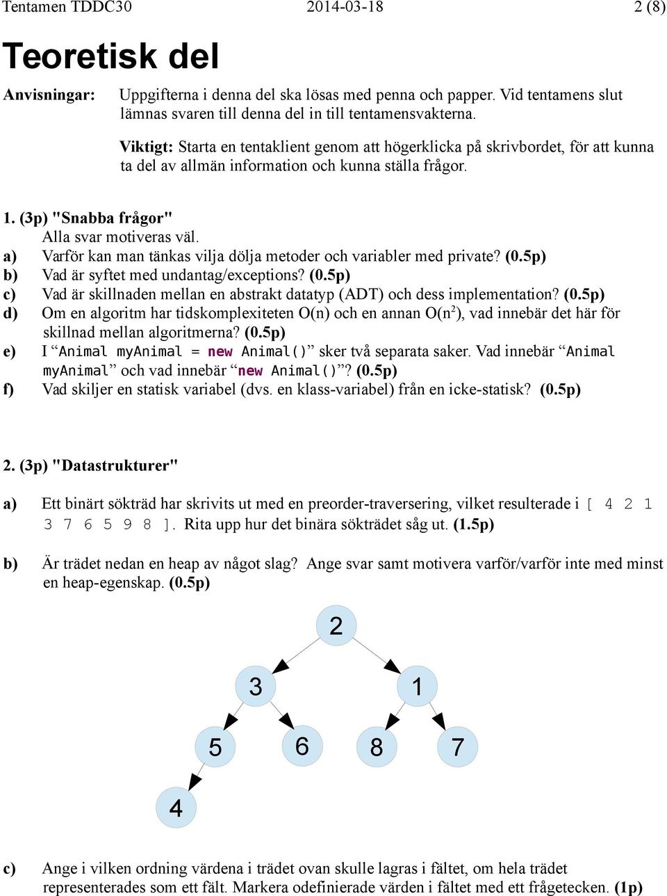 a) Varför kan man tänkas vilja dölja metoder och variabler med private? (0.5p) b) Vad är syftet med undantag/exceptions? (0.5p) c) Vad är skillnaden mellan en abstrakt datatyp (ADT) och dess implementation?