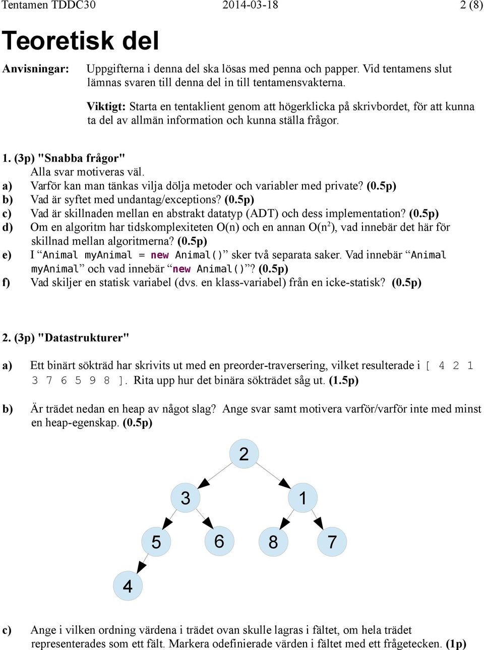 a) Varför kan man tänkas vilja dölja metoder och variabler med private? (0.5p) b) Vad är syftet med undantag/exceptions? (0.5p) c) Vad är skillnaden mellan en abstrakt datatyp (ADT) och dess implementation?