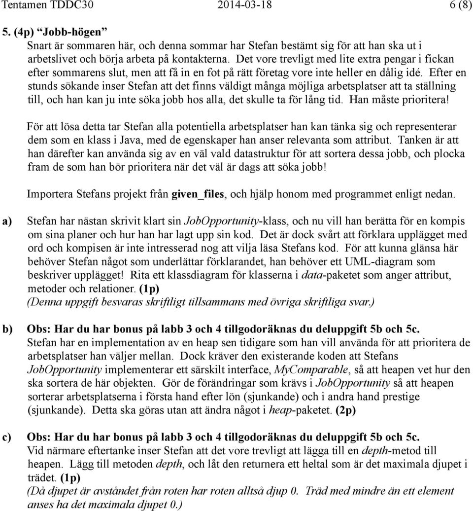 Efter en stunds sökande inser Stefan att det finns väldigt många möjliga arbetsplatser att ta ställning till, och han kan ju inte söka jobb hos alla, det skulle ta för lång tid. Han måste prioritera!