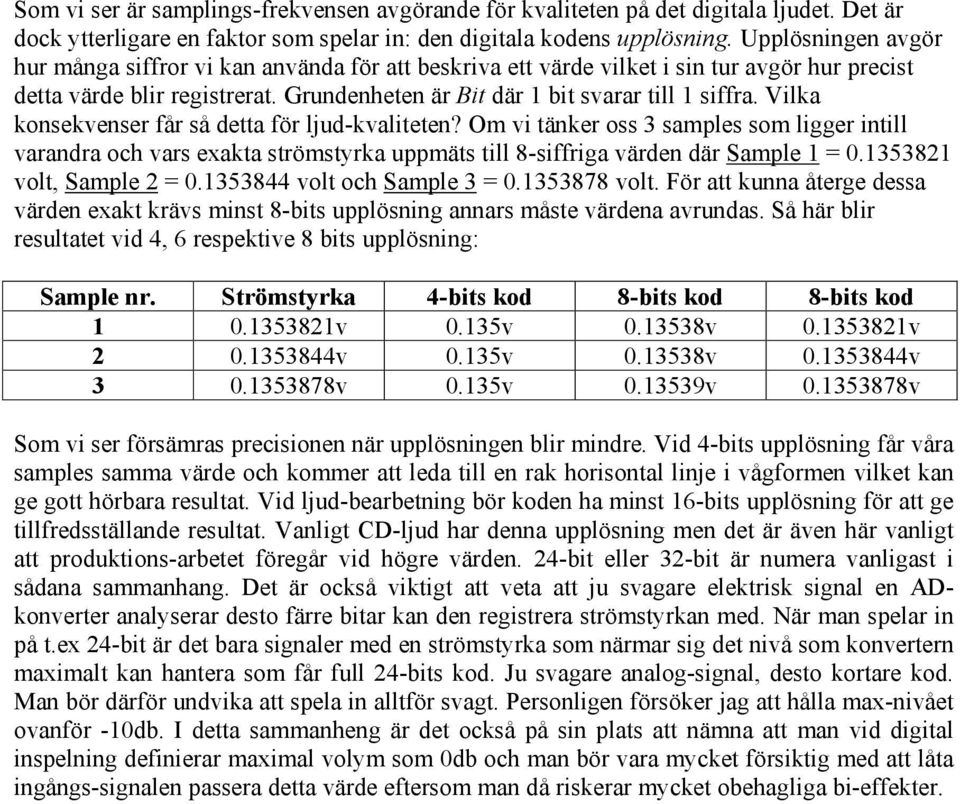Vilka konsekvenser får så detta för ljud-kvaliteten? Om vi tänker oss 3 samples som ligger intill varandra och vars exakta strömstyrka uppmäts till 8-siffriga värden där Sample 1 = 0.