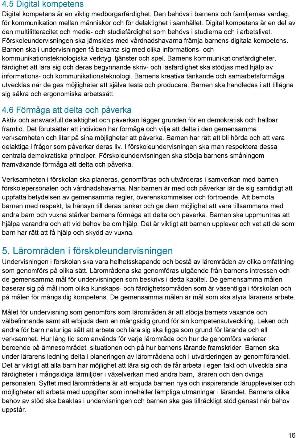 Förskoleundervisningen ska jämsides med vårdnadshavarna främja barnens digitala kompetens.