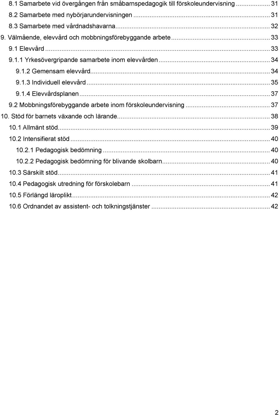 1.4 Elevvårdsplanen... 37 9.2 Mobbningsförebyggande arbete inom förskoleundervisning... 37 10. Stöd för barnets växande och lärande... 38 10.1 Allmänt stöd... 39 10.2 Intensifierat stöd... 40 10.2.1 Pedagogisk bedömning.