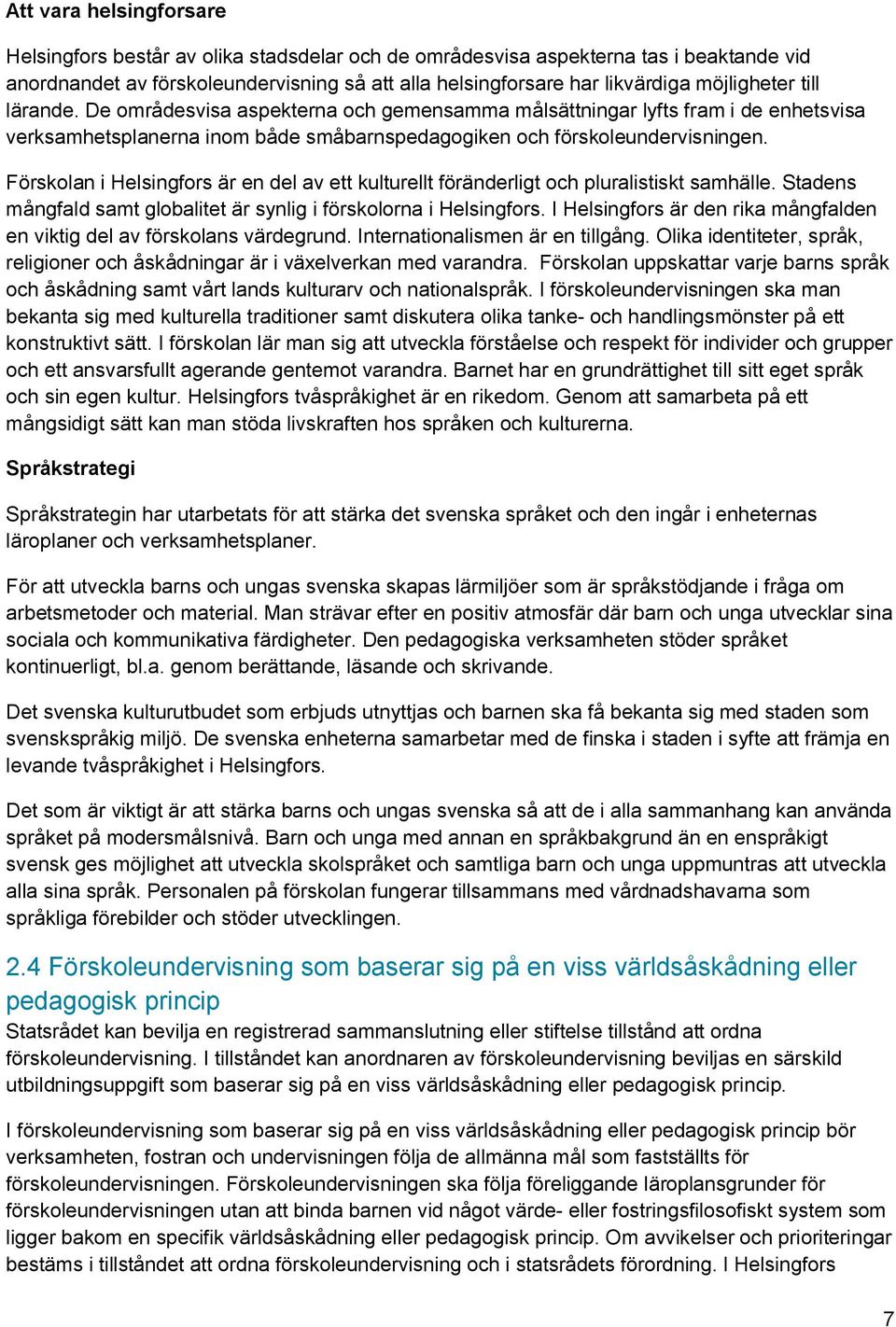 Förskolan i Helsingfors är en del av ett kulturellt föränderligt och pluralistiskt samhälle. Stadens mångfald samt globalitet är synlig i förskolorna i Helsingfors.