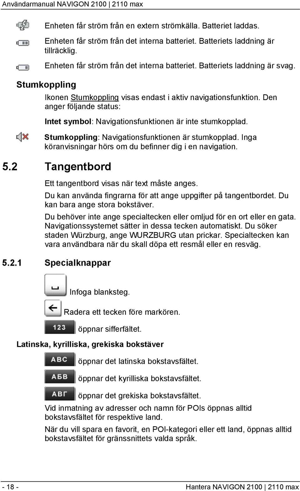 Stumkoppling: Navigationsfunktionen är stumkopplad. Inga köranvisningar hörs om du befinner dig i en navigation. 5.2 Tangentbord Ett tangentbord visas när text måste anges.