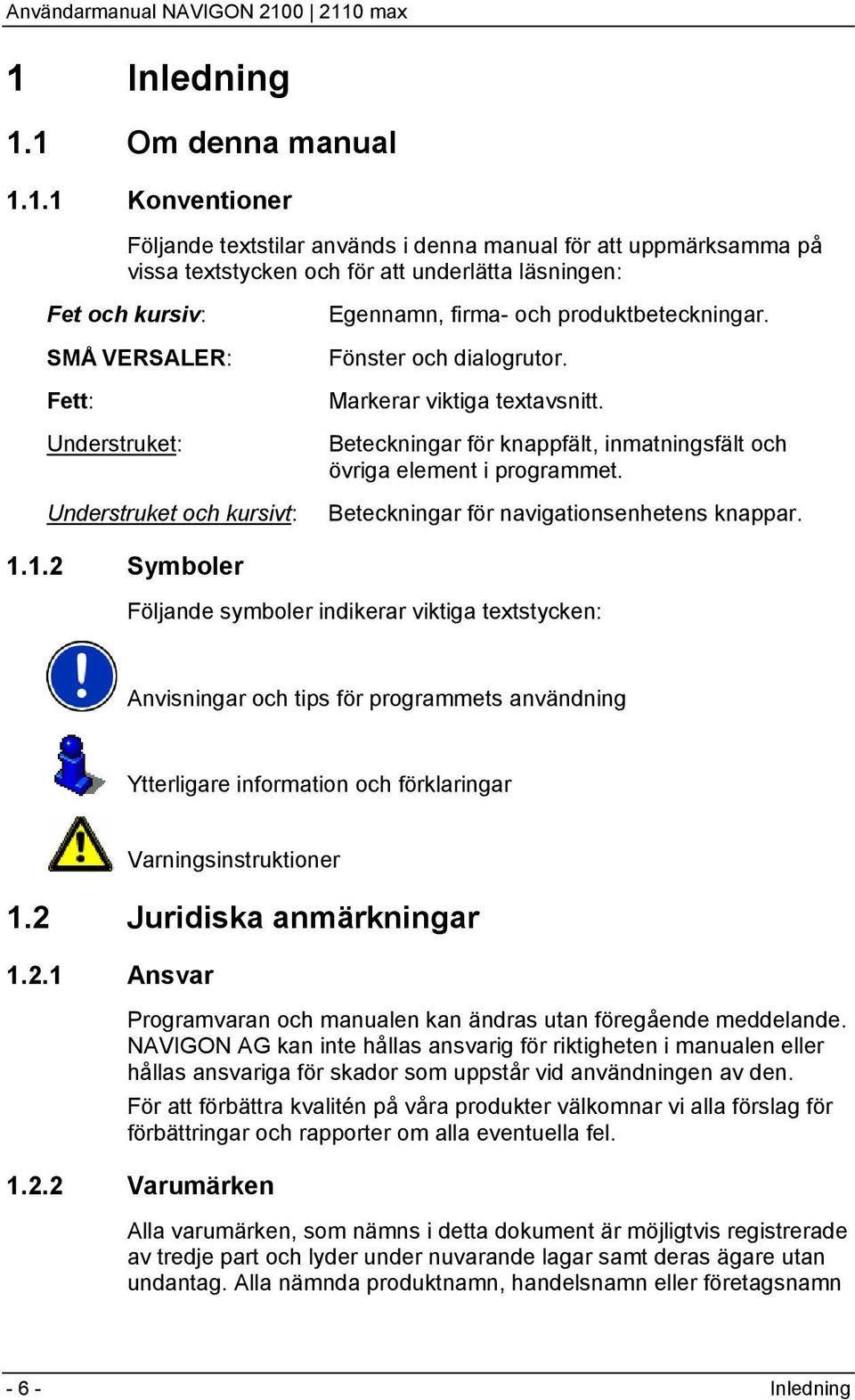 Beteckningar för knappfält, inmatningsfält och övriga element i programmet. Beteckningar för navigationsenhetens knappar. 1.