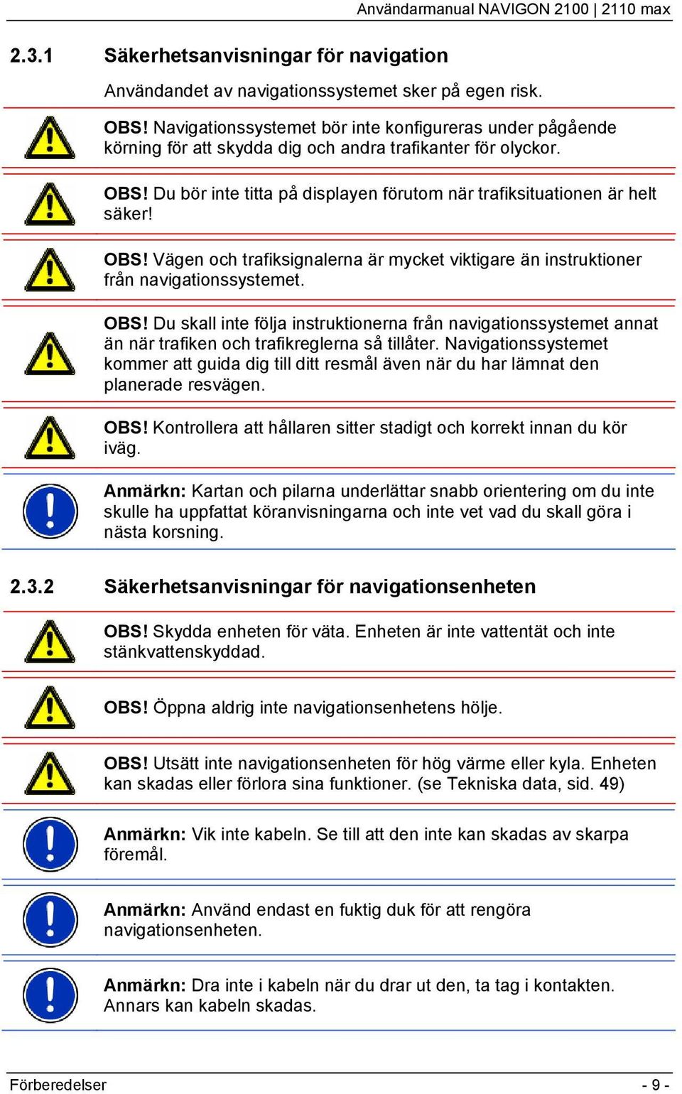 OBS! Vägen och trafiksignalerna är mycket viktigare än instruktioner från navigationssystemet. OBS!