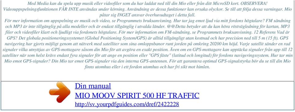 För mer information om uppspelning av musik och video, se Programmets bruksanvisning. Hur tar jag emot ljud via mitt fordons högtalare?