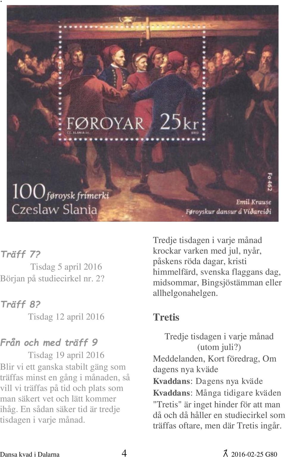 kommer ihåg. En sådan säker tid är tredje tisdagen i varje månad.