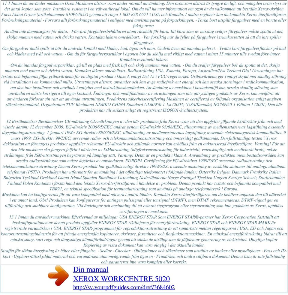 Om du vill ha mer information om ozon är du välkommen att beställa Xerox-skriften Facts About Ozone (artikelnummer 610P64653) genom att ringa 1-800-828-6571 i USA och Kanada.
