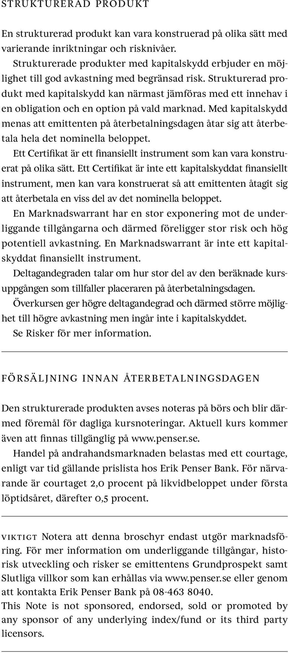 Strukturerad produkt med kapitalskydd kan närmast jämföras med ett innehav i en obligation och en option på vald marknad.