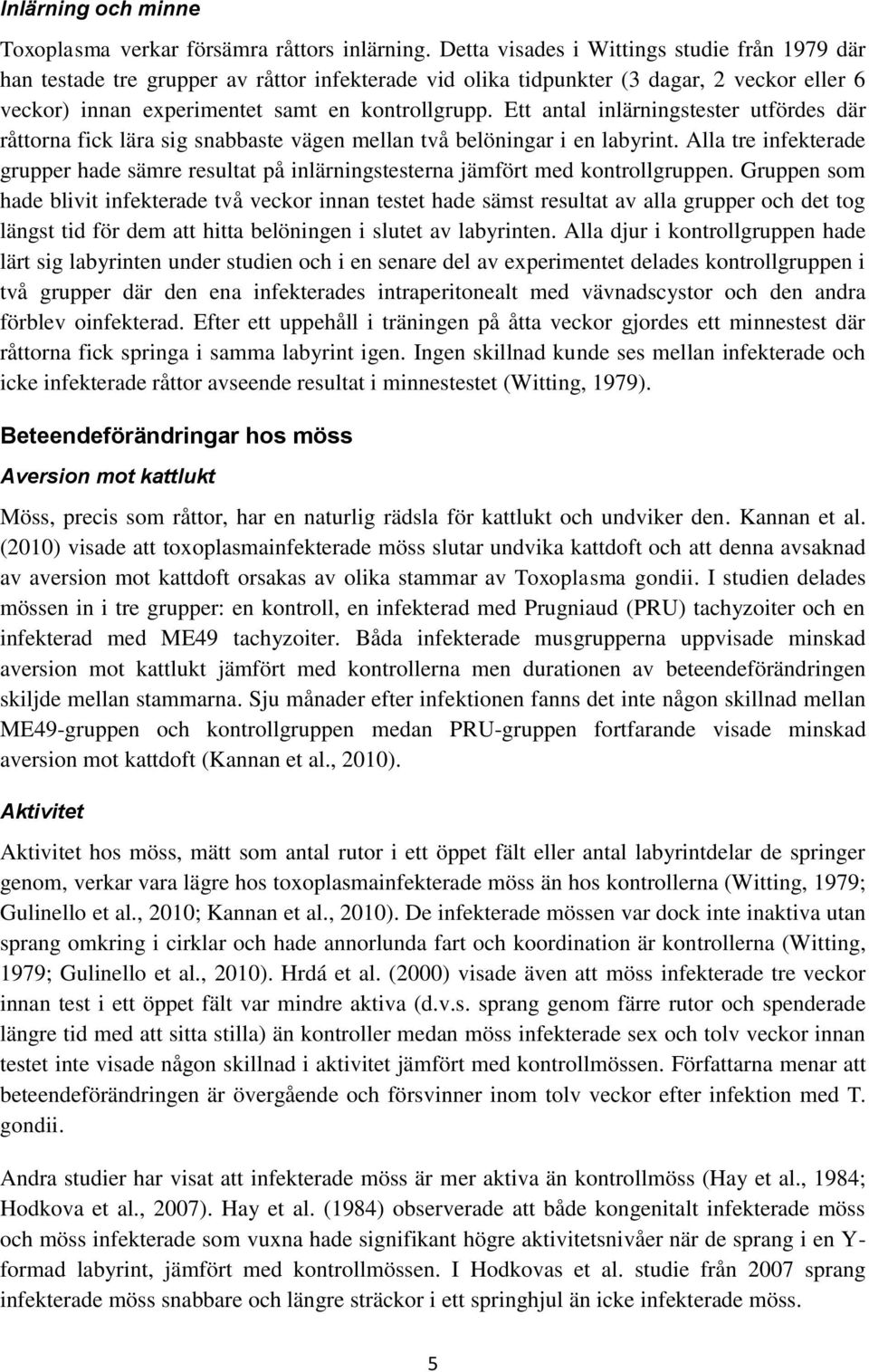 Ett antal inlärningstester utfördes där råttorna fick lära sig snabbaste vägen mellan två belöningar i en labyrint.