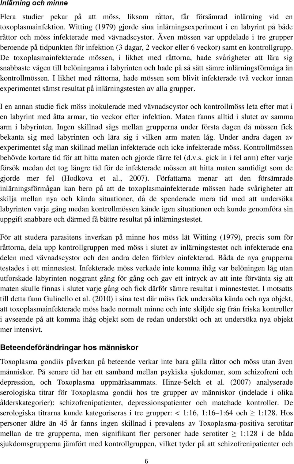 Även mössen var uppdelade i tre grupper beroende på tidpunkten för infektion (3 dagar, 2 veckor eller 6 veckor) samt en kontrollgrupp.
