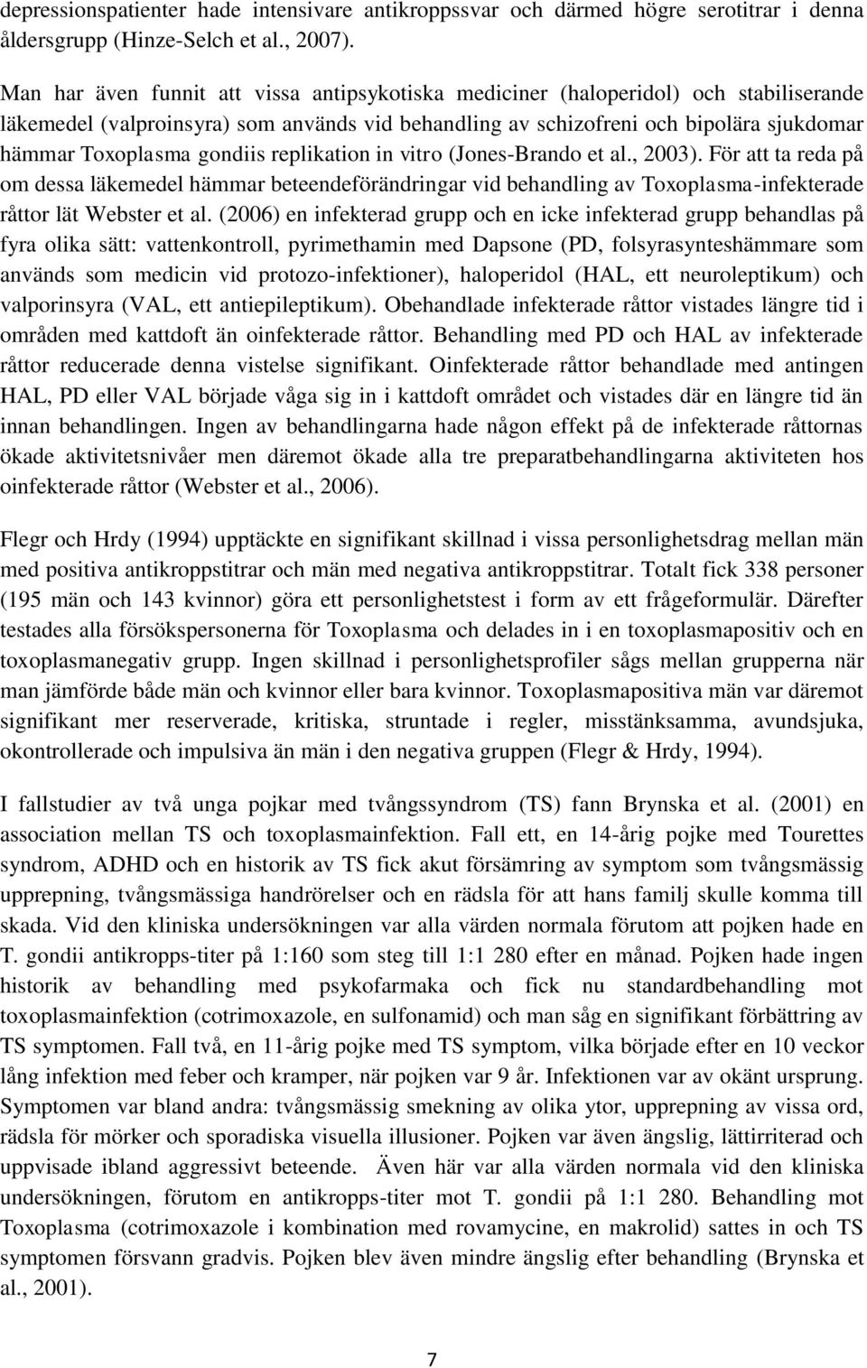 gondiis replikation in vitro (Jones-Brando et al., 2003). För att ta reda på om dessa läkemedel hämmar beteendeförändringar vid behandling av Toxoplasma-infekterade råttor lät Webster et al.