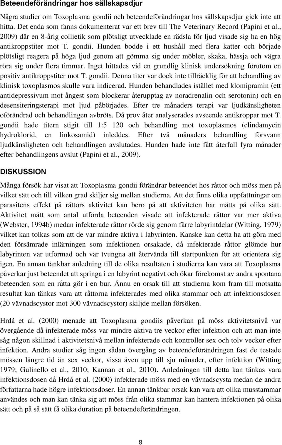, 2009) där en 8-årig collietik som plötsligt utvecklade en rädsla för ljud visade sig ha en hög antikroppstiter mot T. gondii.