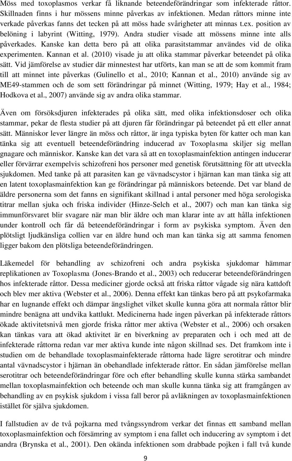 Andra studier visade att mössens minne inte alls påverkades. Kanske kan detta bero på att olika parasitstammar användes vid de olika experimenten. Kannan et al.