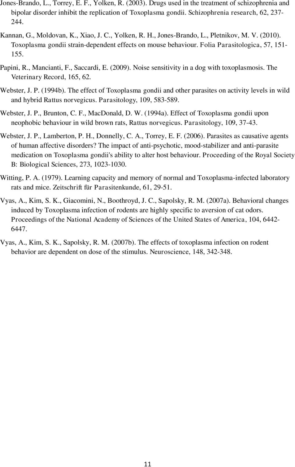 Papini, R., Mancianti, F., Saccardi, E. (2009). Noise sensitivity in a dog with toxoplasmosis. The Veterinary Record, 165, 62. Webster, J. P. (1994b).