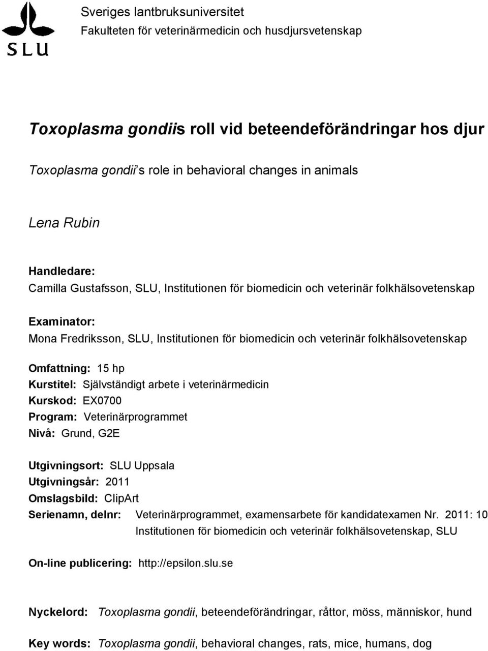 folkhälsovetenskap Omfattning: 15 hp Kurstitel: Självständigt arbete i veterinärmedicin Kurskod: EX0700 Program: Veterinärprogrammet Nivå: Grund, G2E Utgivningsort: SLU Uppsala Utgivningsår: 2011