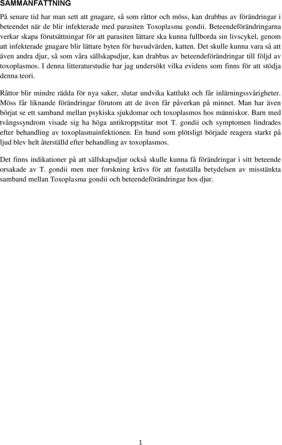 Det skulle kunna vara så att även andra djur, så som våra sällskapsdjur, kan drabbas av beteendeförändringar till följd av toxoplasmos.