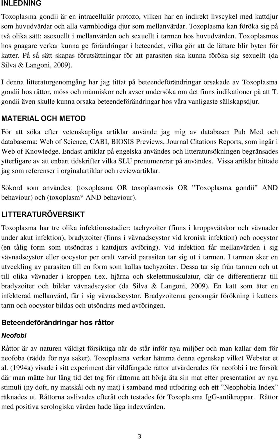 Toxoplasmos hos gnagare verkar kunna ge förändringar i beteendet, vilka gör att de lättare blir byten för katter.