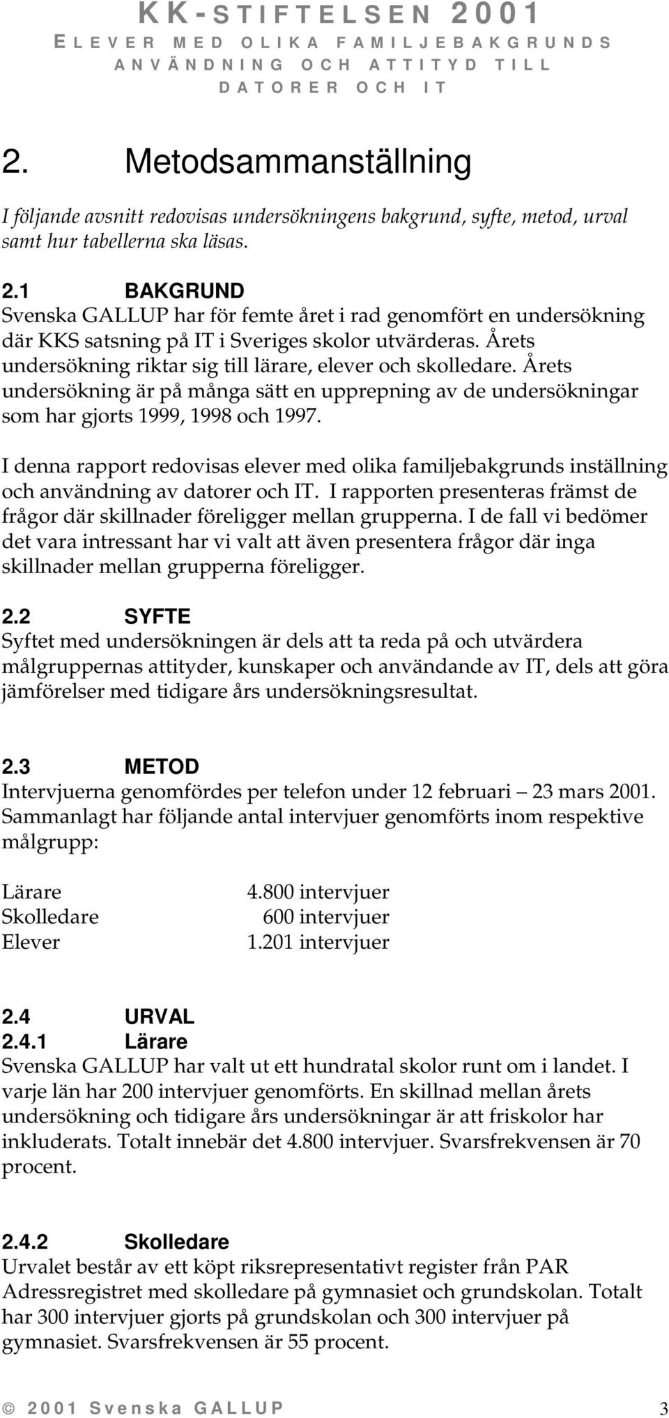 Årets undersökning är på många sätt en upprepning av de undersökningar som har gjorts 1999, 1998 och 1997.