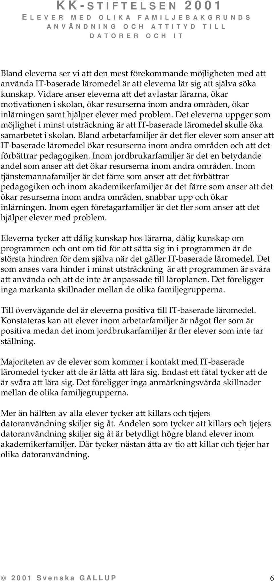 Det eleverna uppger som möjlighet i minst utsträckning är att IT-baserade läromedel skulle öka samarbetet i skolan.