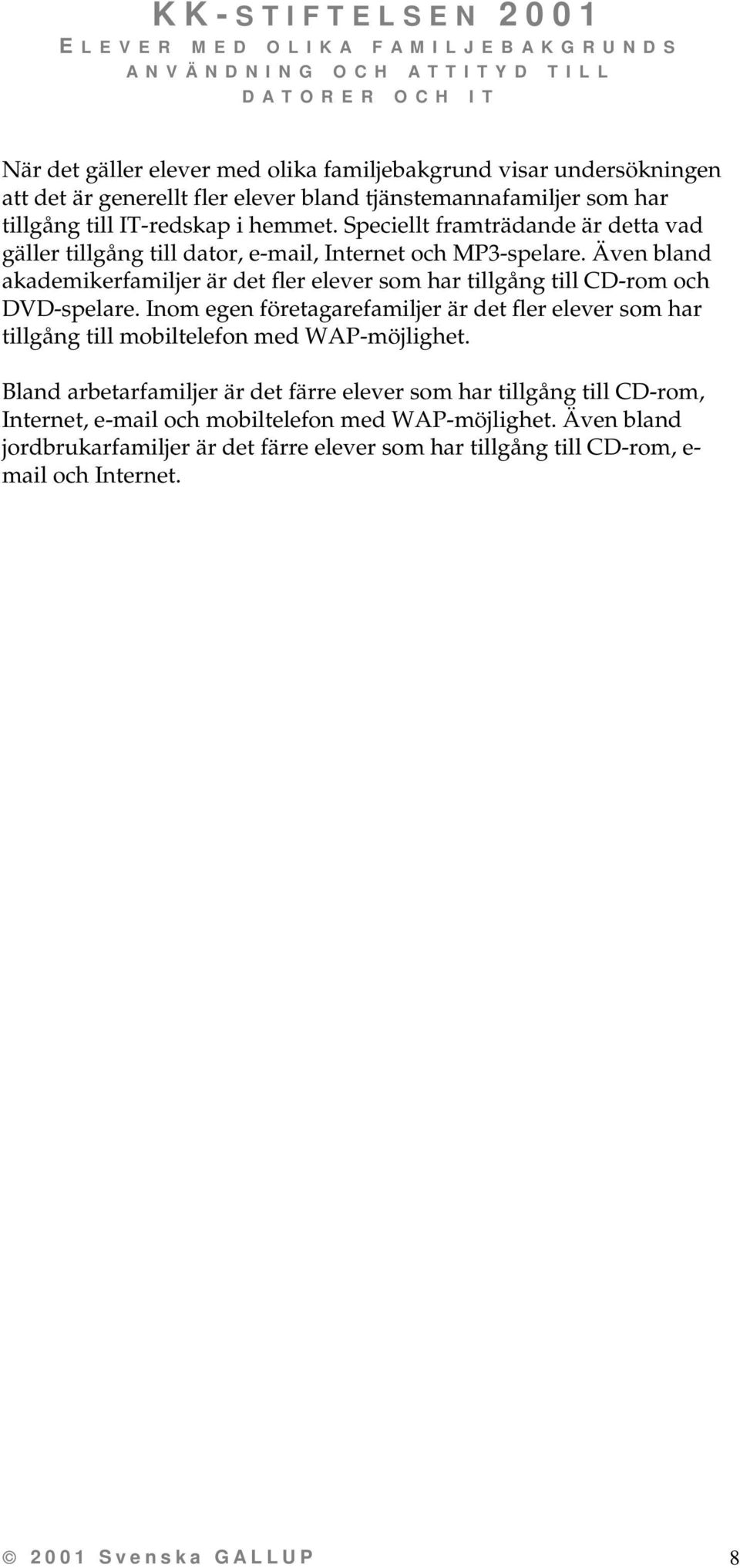 Även bland akademikerfamiljer är det fler elever som har tillgång till CD-rom och DVD-spelare.