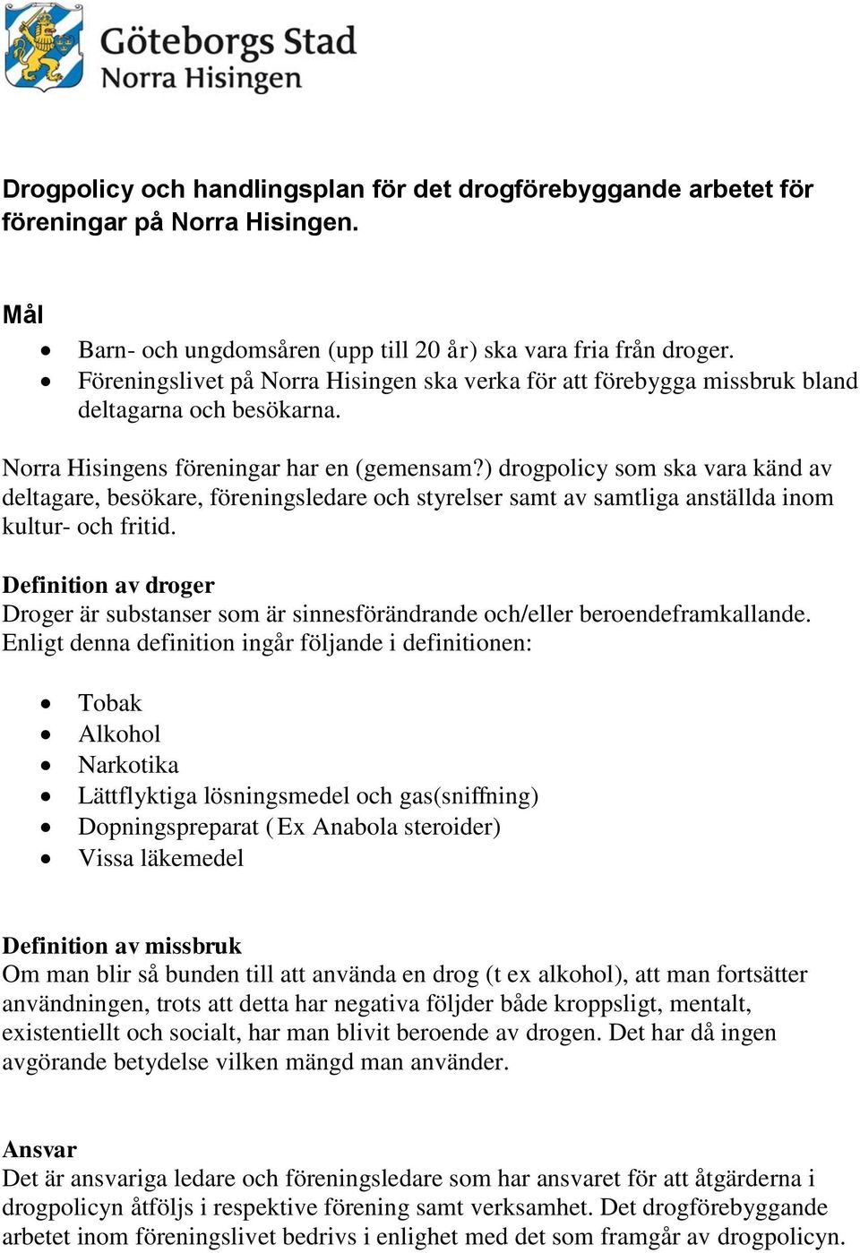 ) drogpolicy som ska vara känd av deltagare, besökare, föreningsledare och styrelser samt av samtliga anställda inom kultur- och fritid.