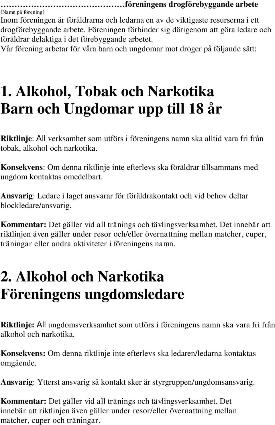 Alkohol, Tobak och Narkotika Barn och Ungdomar upp till 18 år Riktlinje: All verksamhet som utförs i föreningens namn ska alltid vara fri från tobak, alkohol och narkotika.