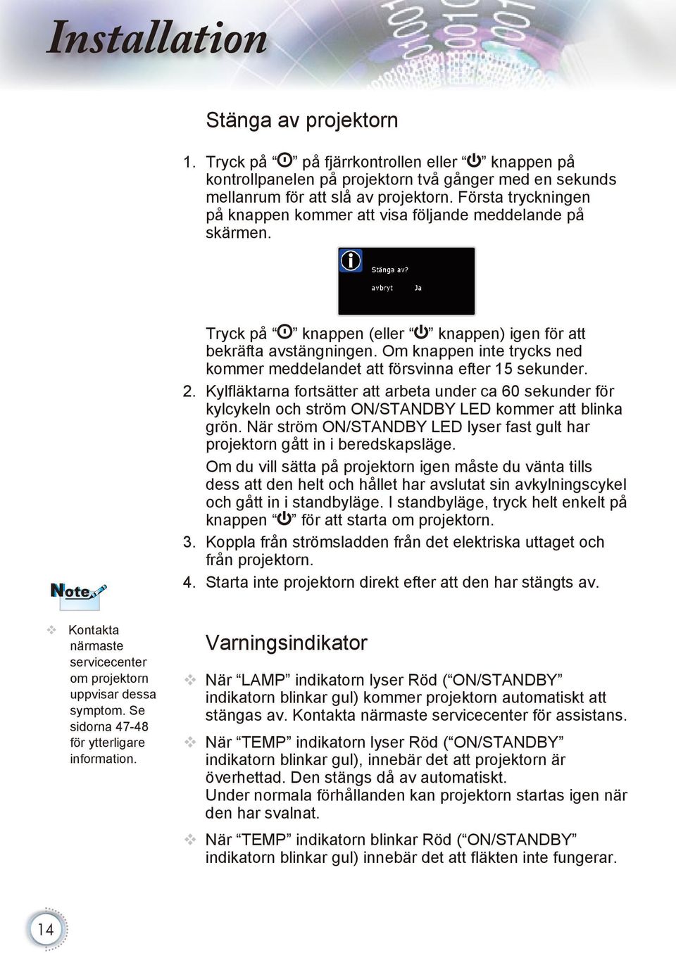 Tryck på knappen (eller knappen) igen för att bekräfta avstängningen. Om knappen inte trycks ned kommer meddelandet att försvinna efter 15 sekunder. 2.