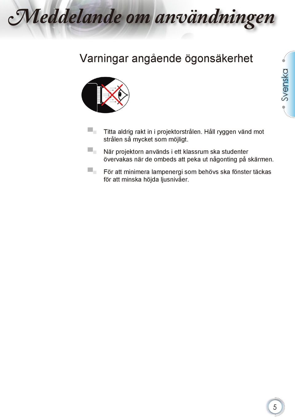 När projektorn används i ett klassrum ska studenter övervakas när de ombeds att peka ut